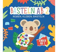 Basteln ab 2 Jahre: Reißen, Kleben, Basteln - Mein kunterbuntes Bastelbuch - Bunte Bastelvorlagen mit passenden farbigen Seiten zum Reißen und Kleben - Bastelbuch ab 2 Jahre