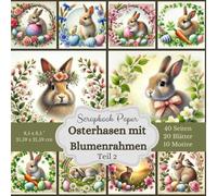 Bastelpapier: süße Osterhasen mit Blumenrahmen Teil 2: - Feiere Ostern mit unserer bezaubernden Scrapbook-Papierkollektion - 40 Seiten, 21,59 x 21,59 cm - 20 Blätter - 10 große Motive, je 2 mal