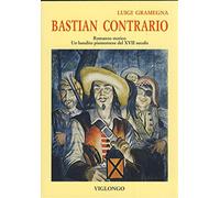 Libri Luigi Gramegna - Bastian Contrario. Un Bandito Piemontese Del XVII Secolo