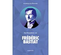 Bastiat Frédéric D Grundlagen der Ökonomie: Das Wesentliche von Fré (Tascabile)