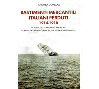 Bastimenti mercantili italiani perduti (1914-1918). Storia dei mercantili,...