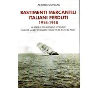 Bastimenti mercantili italiani perduti (1914-1918). Storia dei mercantili, velieri e navi da pesca affondati durante la Grande Guerra