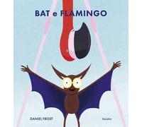 Bat e Flamingo. Ediz. illustrata