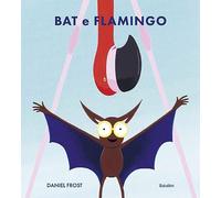 Bat e Flamingo. Ediz. illustrata