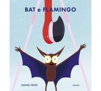 Bat e Flamingo. Ediz. illustrata - Frost Daniel
