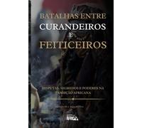 Batalhas entre curandeiros e feiticeiros: Disputas, Segredos e poderes na tradição Africana