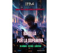 BATALLA POR LA DOPAMINA: 30 ARMAS · 30 DÍAS · LIBERTAD