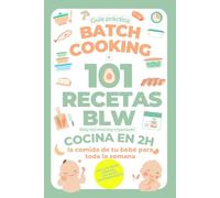 Batch Cooking + 101 recetas BLW: Baby led Weaning Organizado - Cocina en 2H la comida de tu bebé para toda la semana