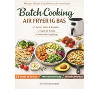 BATCH COOKING AIR FRYER IG BAS: 80 recettes simples et gourmandes, 21 jours de menus faciles, listes de courses et préparation à l’avance pour cuisiner équilibré sans stress toute la semaine