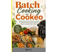 Batch Cooking au Cookeo: 100 Recettes Faciles, Menus Complets et Listes de Courses pour Préparer Toute la Semaine Sans Stress