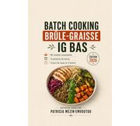 BATCH COOKING BRÛLE-GRAISSE IG BAS: 60 recettes rassasiantes et 4 semaines de menus pour préparer 5 jours de repas en 2 heures