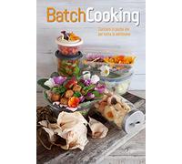 Batch cooking. Cucinare in poche ore per tutta la settimana