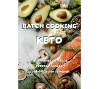 BATCH COOKING KETO: 4 semanas de menús, recetas fáciles y planificación semanal
