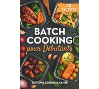 Batch cooking pour débutants: Apprends à cuisiner pour la semaine, avec une cuisine du quotidien savoureuse, des menus familiaux faciles et l'art d'optimiser son temps