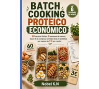 Batch Cooking Proteico Económico: 60 recetas fáciles, 8 semanas de menús, listas de la compra y comidas ricas en proteínas por menos de 3 € por ración
