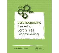 Batchography: The Art of Batch Files Programming