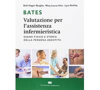 Bates. Valutazione per l'assistenza infermieristica. Esame fisico e storia...