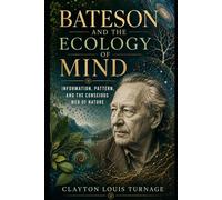 Bateson and the Ecology of Mind: Information, Pattern, and the Conscious Web of Nature: 16