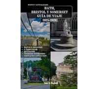 BATH, BRISTOL Y SOMERSET GUÍA DE VIAJE: El manual completo del viajero a la ciudad romana, el puerto bohemio y el corazón rural de Inglaterra.
