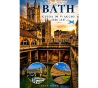 BATH GUIDA DI VIAGGIO 2026 2027: Cose da fare, Terme Romane e Storia, Mezzaluna Reale, Abbazia di Bath, Architettura Georgiana, Attrazioni, Cibo, ... per visitatori escursionali nel Regno Unito