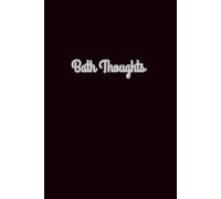 Bath Thoughts: A Journal for Relaxing Moments and Deep Reflections: Write, unwind, and let your mind flow while you soak.