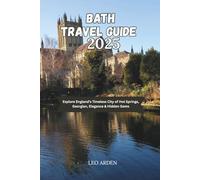BATH TRAVEL GUIDE 2025: Explore England’s Timeless City of Hot Springs, Georgian, Elegance & Hidden Gems