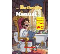 Bathroom Manual: While You Poop - Curiosities, Riddles, and Laughs for Your Relaxing Breaks. Turn your bathroom into an oasis of knowledge and fun-a truly toilet-proof book.