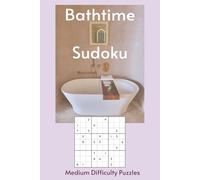 Bathtime Sudoku: Sudoku in the Tub | 55 Medium Difficulty Puzzles for Your Long, Uninterrupted Soak | The Only Puzzle Book You Need in the Bathroom | 6X9in, 110 Pages | Solutions Included