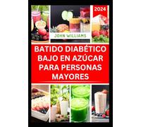 BATIDO DIABÉTICO BAJO EN AZÚCAR PARA PERSONAS MAYORES: Smооthіеѕ saludables y deliciosos para controlar la Dіаbеtеѕ y potenciar la Enеrgу