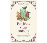 Batidos que sanan/ Healing Smoothies: Descubre la ciencia de una salud óptima a través de 80 recetas infalibles