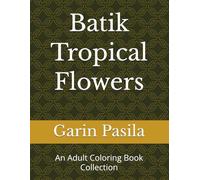 Batik Tropical Flowers: An Adult Coloring Book Collection