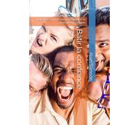 Bâtir la confiance: Stratégies concrètes pour la conquérir, la protéger et la réparer