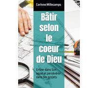 Bâtir selon le coeur de Dieu: Entrer dans Son appel et persévérer dans Ses projets