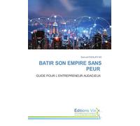 BATIR SON EMPIRE SANS PEUR: GUIDE POUR L'ENTREPRENEUR AUDACIEUX