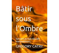 Bâtir sous l'Ombre: Survivre au huis clos des manipulateurs.
