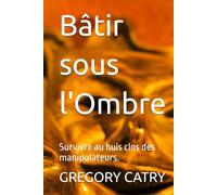 Bâtir sous l'Ombre: Survivre au huis clos des manipulateurs.