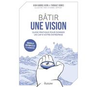 Bâtir une vision: Guide pratique pour donner un cap à votre entreprise