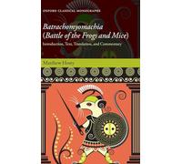 Batrachomyomachia (Battle of the Frogs and Mice): Introduction, Text, Translation, and Commentary