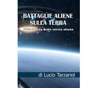 Battaglie aliene sulla Terra. Alla ricerca della verità aliena