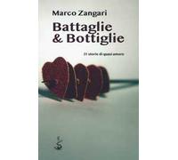 Battaglie & bottiglie. 21 storie di quasi amore