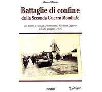 Battaglie di confine della seconda guerra mondiale. In Valle d'Aosta, Piemonte, Riviera Ligure 10/25 giugno 1940
