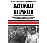 Battaglie di panzer. I combattimenti di corazzati in Polonia, Francia, Balcani, Nordafrica, Russia e sul fronte occidentale nelle memorie di un ufficiale di unità panzer