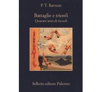 Battaglie e trionfi. Quarant'anni di ricordi - Barnum P.T.