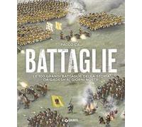 Battaglie. Le 100 grandi battaglie della storia da Qadesh ai giorni nostri