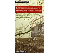 Battaglie senza monumenti. Panowitz, San Marco e Vertojba. Itinerari alla riscoperta degli arditi di Bassi. Ediz. illustrata