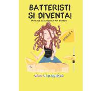 Batteristi si diventa. Manuale di batteria per bambini. Livello 1 - Chiara...