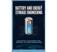 BATTERY AND ENERGY STORAGE ENGINEERING: Lithium Ion Batteries Battery Management Systems Energy Storage Electric Mobility and Grid Applications