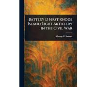 Battery D First Rhode Island Light Artillery in the Civil War