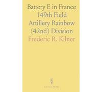 Battery E in France: 149th Field Artillery Rainbow (42nd) Division