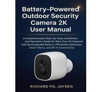 BATTERY-POWERED OUTDOOR SECURITY CAMERA 2K USER MANUAL: A Comprehensive Step-by-Step Installation and Operation Guide for Wire-Free 2K Cameras with ... Smart Alerts, and Wi-Fi Connectivity